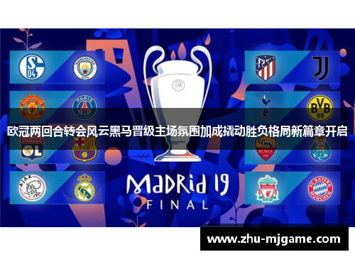 欧冠两回合转会风云黑马晋级主场氛围加成撬动胜负格局新篇章开启