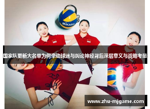 国家队更新大名单为何牵动球迷与舆论神经背后深层意义与战略考量