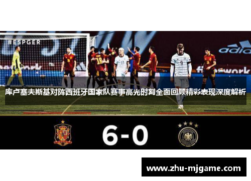 库卢塞夫斯基对阵西班牙国家队赛事高光时刻全面回顾精彩表现深度解析